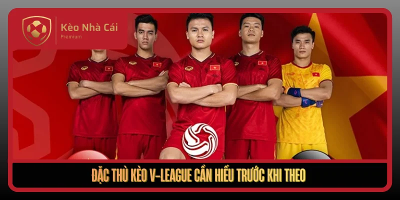 Kèo V-League Theo Ngữ Cảnh Bóng Đá Việt Tại Kèo Nhà Cái 1 Dac Thu Keo V League Can Hieu Truoc Khi Theo