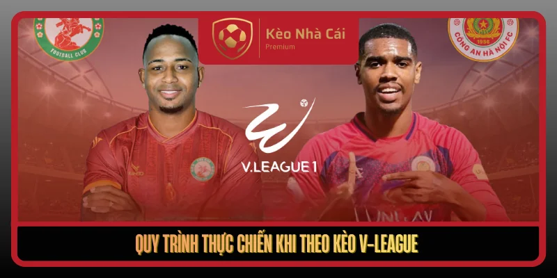 Kèo V-League Theo Ngữ Cảnh Bóng Đá Việt Tại Kèo Nhà Cái 3 Quy Trinh Thuc Chien Khi Theo Keo V League